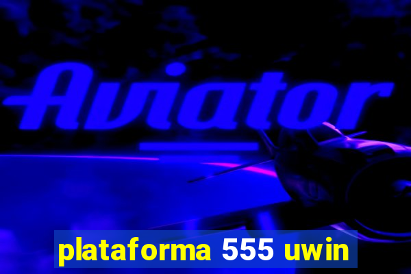 plataforma 555 uwin